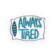 Always Tired
