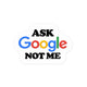 Ask Google Not Me
