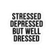 Stressed Depressed Well Dressed
